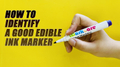 How to Choose A Good Edible Ink Marker | Food Pen?